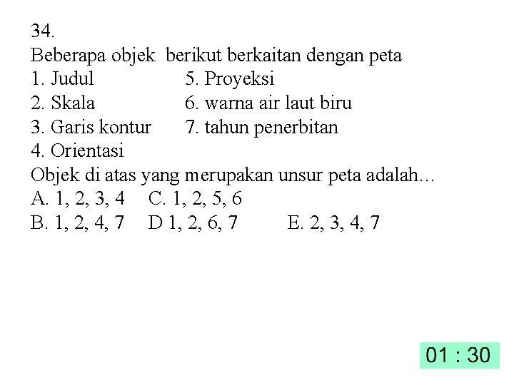 34. Beberapa objek berikut berkaitan dengan peta 1. Judul 5. Proyeksi 2. Skala 6.