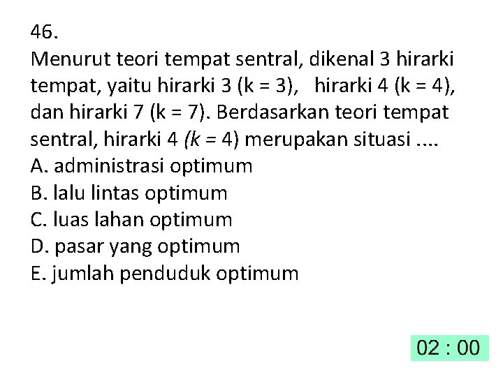 46. Menurut teori tempat sentral, dikenal 3 hirarki tempat, yaitu hirarki 3 (k =