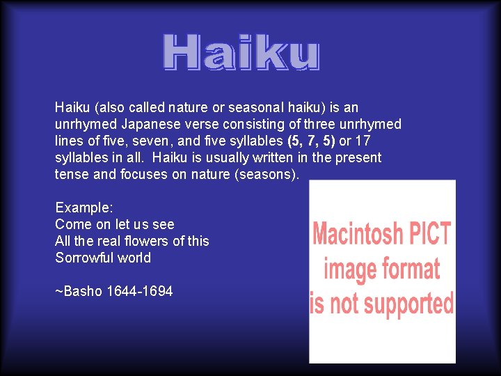 Haiku (also called nature or seasonal haiku) is an unrhymed Japanese verse consisting of