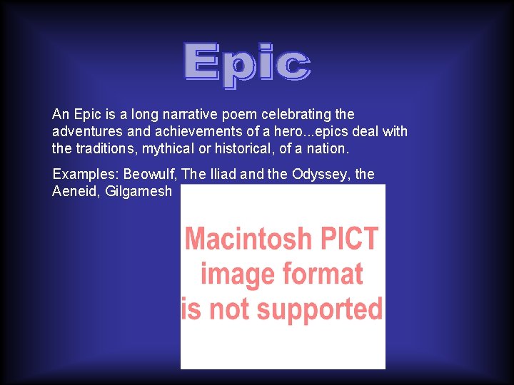 An Epic is a long narrative poem celebrating the adventures and achievements of a