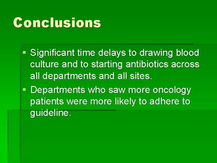 Conclusions § Significant time delays to drawing blood culture and to starting antibiotics across