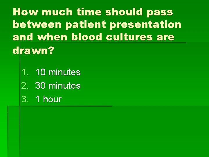 How much time should pass between patient presentation and when blood cultures are drawn?