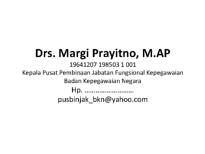 Drs. Margi Prayitno, M. AP 19641207 198503 1 001 Kepala Pusat Pembinaan Jabatan Fungsional