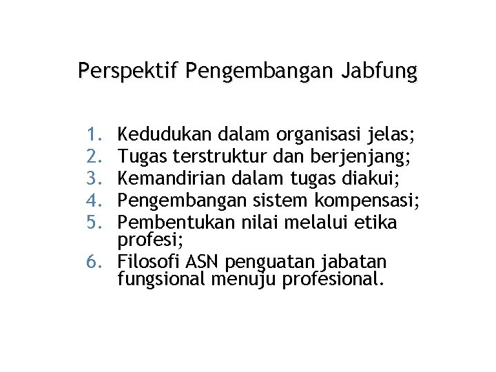 Perspektif Pengembangan Jabfung 1. 2. 3. 4. 5. Kedudukan dalam organisasi jelas; Tugas terstruktur