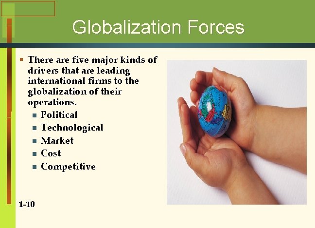Globalization Forces § There are five major kinds of drivers that are leading international