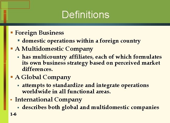 Definitions § Foreign Business § domestic operations within a foreign country § A Multidomestic