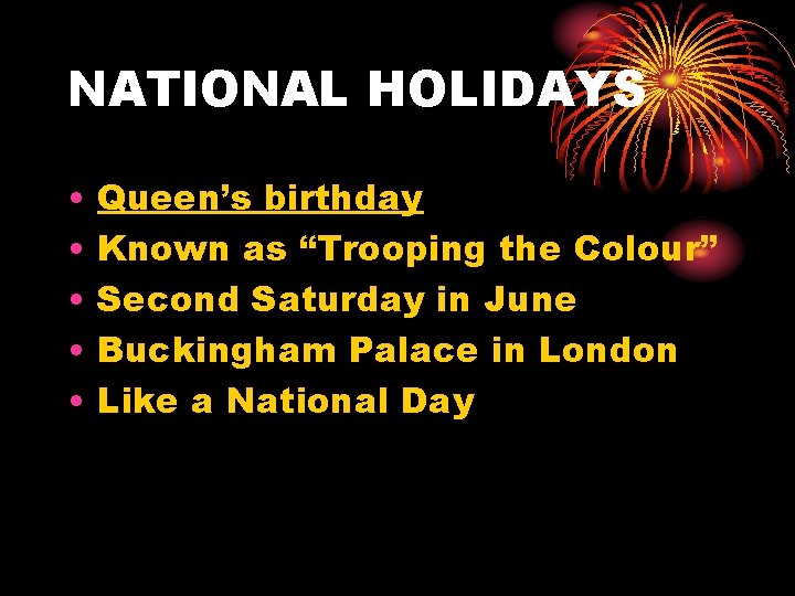 NATIONAL HOLIDAYS • • • Queen’s birthday Known as “Trooping the Colour” Second Saturday