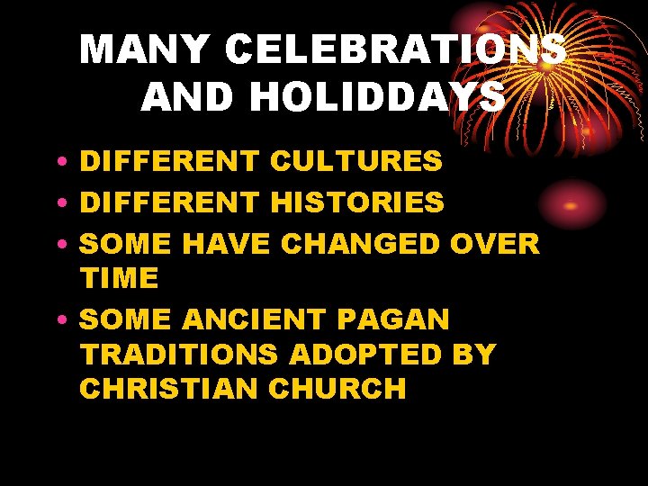 MANY CELEBRATIONS AND HOLIDDAYS • DIFFERENT CULTURES • DIFFERENT HISTORIES • SOME HAVE CHANGED