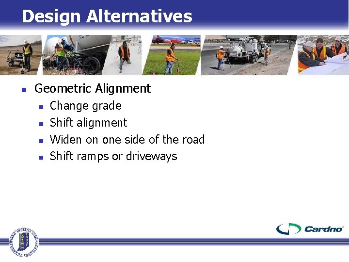 Design Alternatives n Geometric Alignment n n Change grade Shift alignment Widen on one Design Alternatives n Geometric Alignment n n Change grade Shift alignment Widen on one