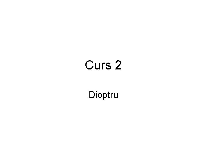 Curs 2 Dioptru 
