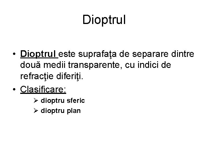 Dioptrul • Dioptrul este suprafaţa de separare dintre două medii transparente, cu indici de