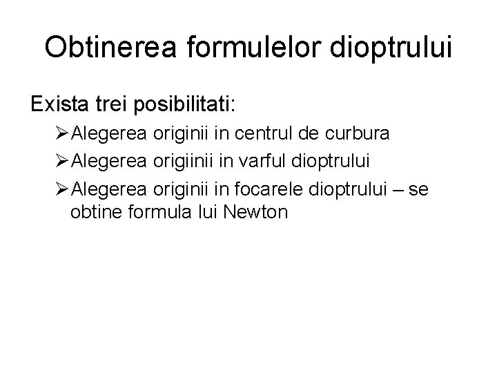 Obtinerea formulelor dioptrului Exista trei posibilitati: ØAlegerea originii in centrul de curbura ØAlegerea origiinii