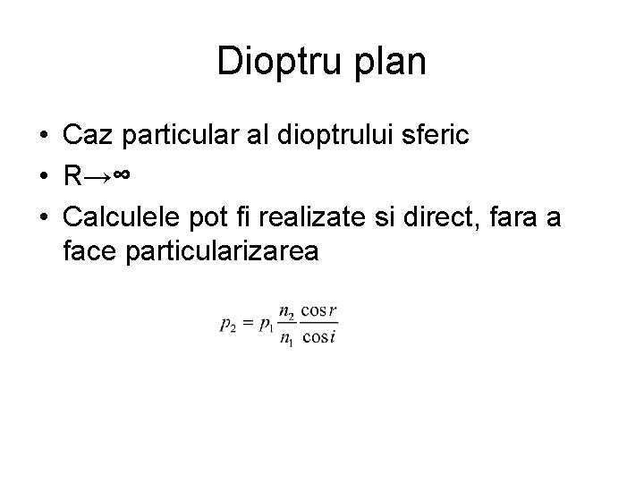 Dioptru plan • Caz particular al dioptrului sferic • R→∞ • Calculele pot fi