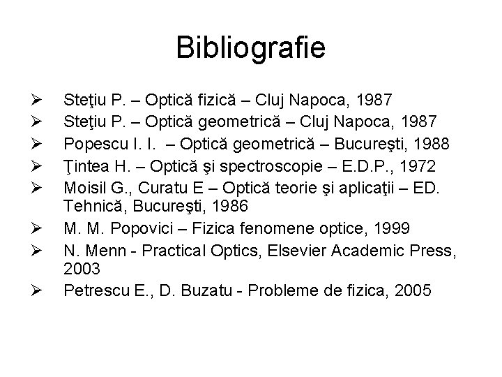 Bibliografie Ø Ø Ø Ø Steţiu P. – Optică fizică – Cluj Napoca, 1987