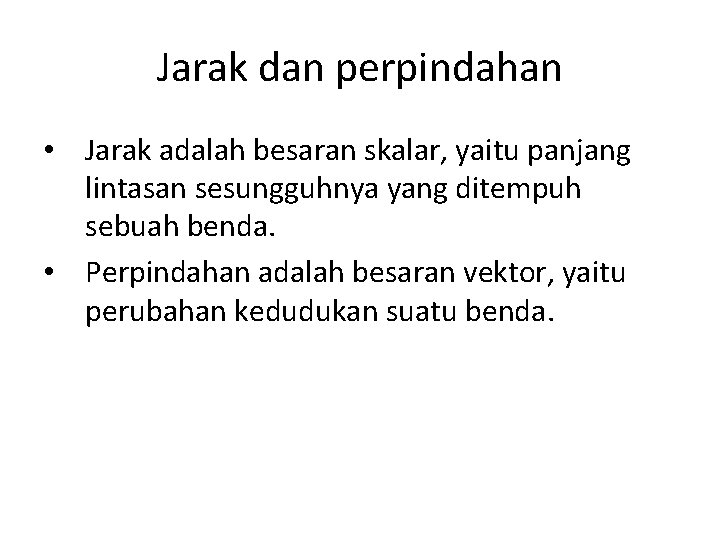 Jarak dan perpindahan • Jarak adalah besaran skalar, yaitu panjang lintasan sesungguhnya yang ditempuh