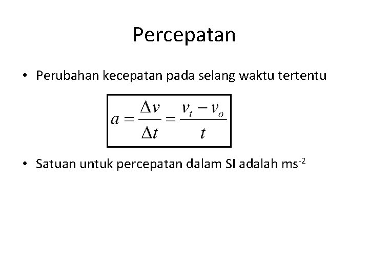 Percepatan • Perubahan kecepatan pada selang waktu tertentu • Satuan untuk percepatan dalam SI