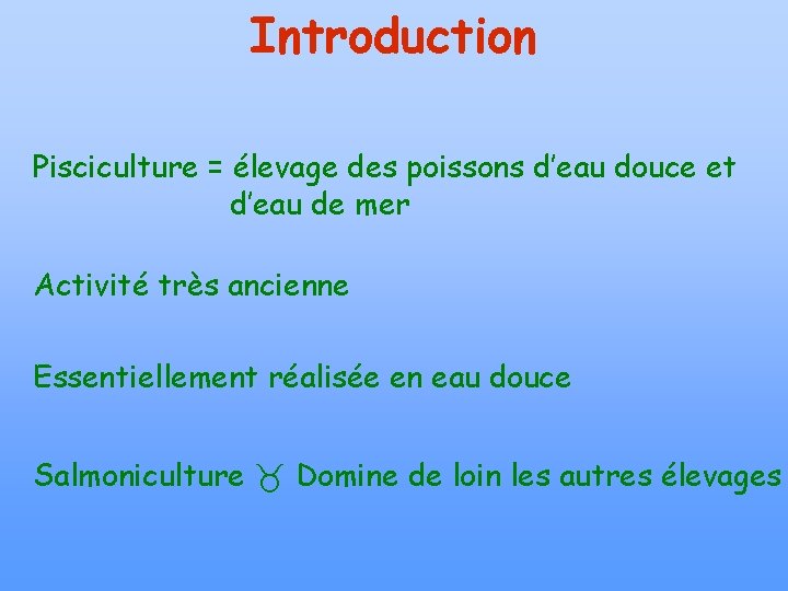 Introduction Pisciculture = élevage des poissons d’eau douce et d’eau de mer Activité très
