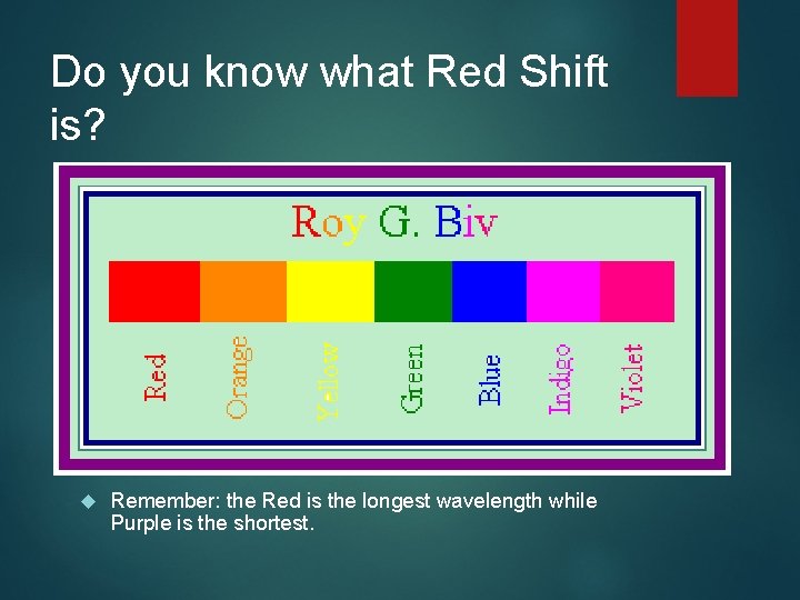 Do you know what Red Shift is? R Remember: the Red is the longest