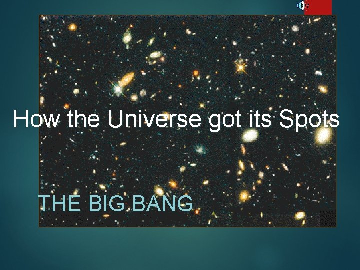How the Universe got its Spots THE BIG BANG 