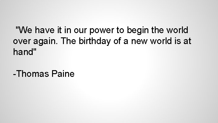 "We have it in our power to begin the world over again. The birthday