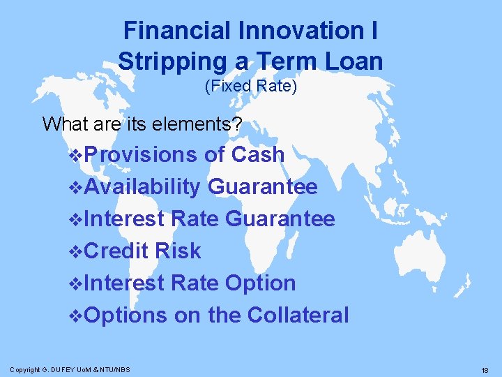 Financial Innovation I Stripping a Term Loan (Fixed Rate) What are its elements? v.