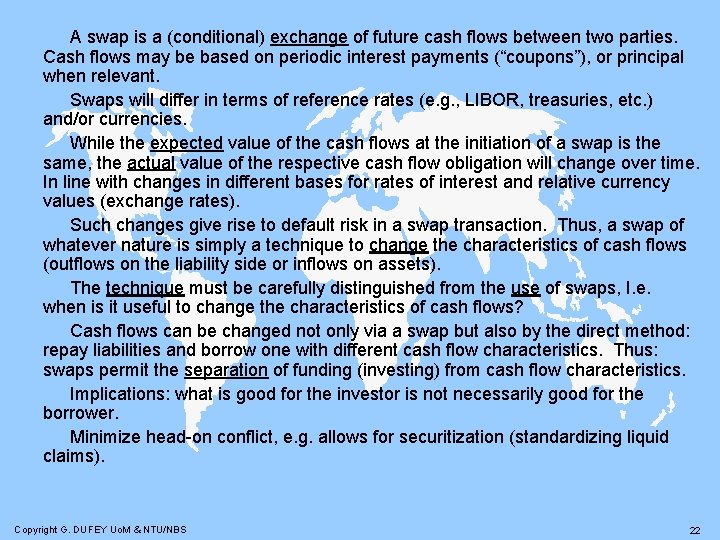 A swap is a (conditional) exchange of future cash flows between two parties. Cash