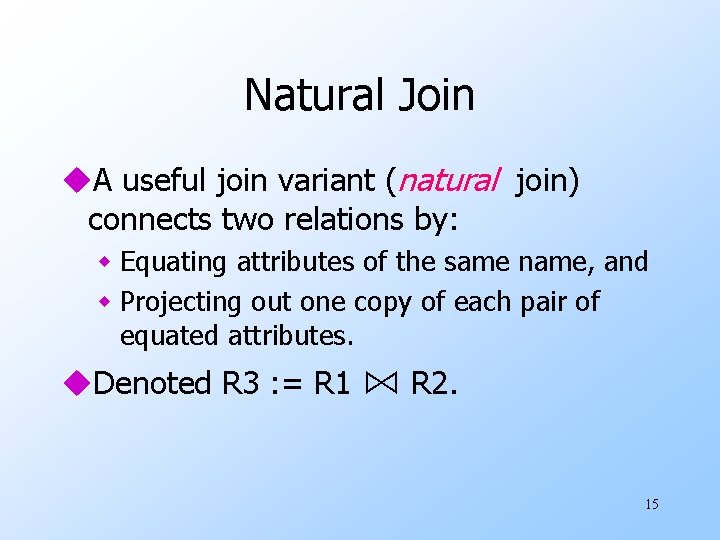 Natural Join u. A useful join variant (natural join) connects two relations by: w