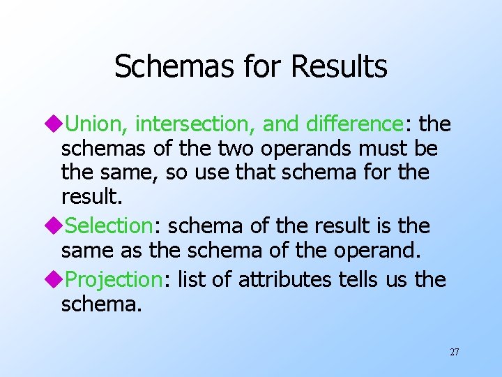 Schemas for Results u. Union, intersection, and difference: the schemas of the two operands