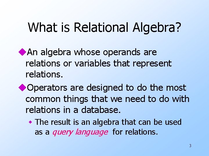 What is Relational Algebra? u. An algebra whose operands are relations or variables that