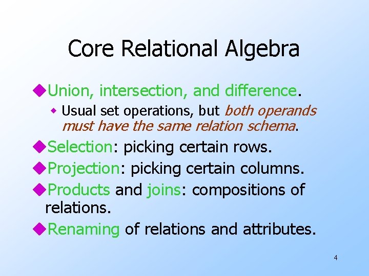 Core Relational Algebra u. Union, intersection, and difference. w Usual set operations, but both