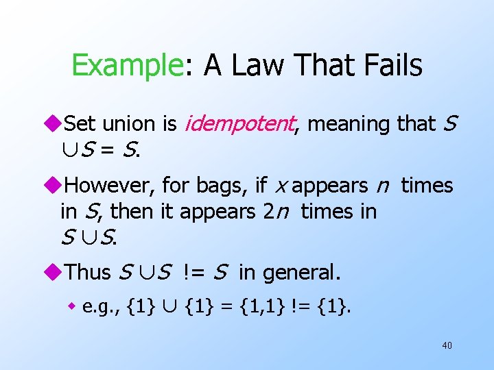 Example: A Law That Fails u. Set union is idempotent, meaning that S ∪