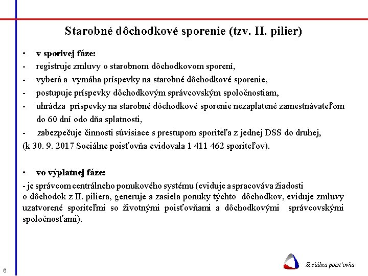  Starobné dôchodkové sporenie (tzv. II. pilier) • v sporivej fáze: - registruje zmluvy