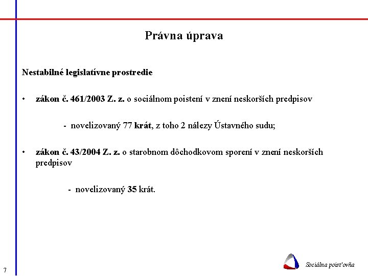 Právna úprava Nestabilné legislatívne prostredie • zákon č. 461/2003 Z. z. o sociálnom poistení