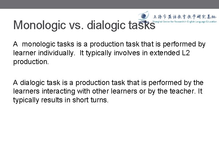 Monologic vs. dialogic tasks A monologic tasks is a production task that is performed