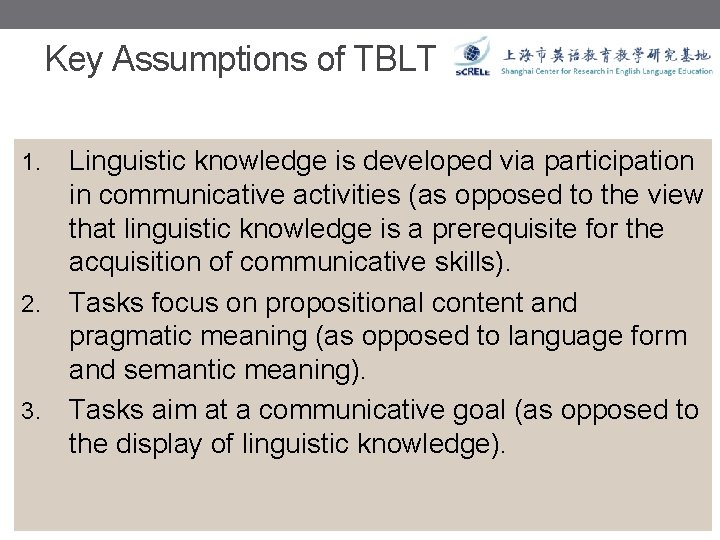 Key Assumptions of TBLT Linguistic knowledge is developed via participation in communicative activities (as