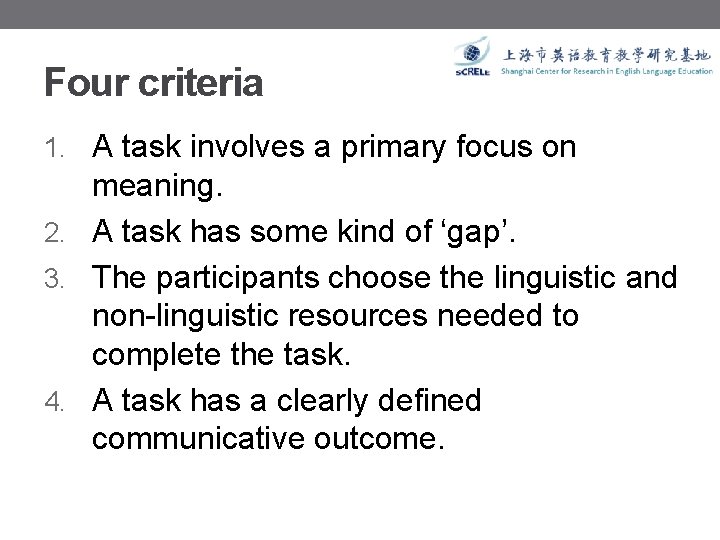 Four criteria 1. A task involves a primary focus on meaning. 2. A task