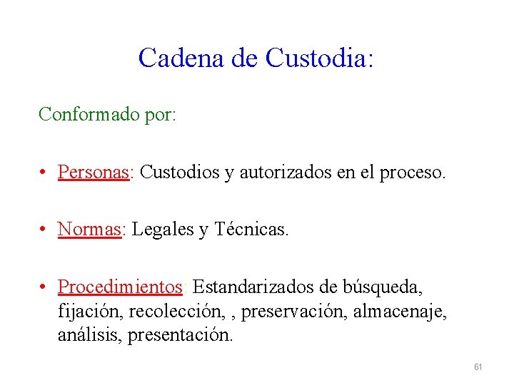 Cadena de Custodia: Conformado por: • Personas: Custodios y autorizados en el proceso. •