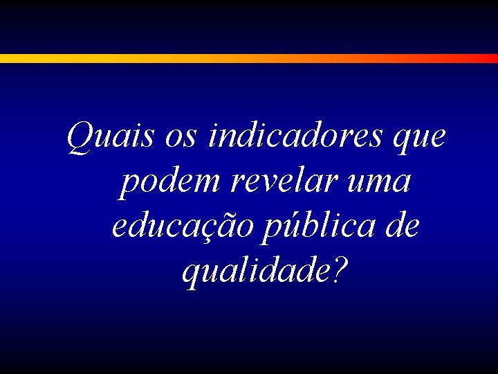 Quais os indicadores que podem revelar uma educação pública de qualidade? 