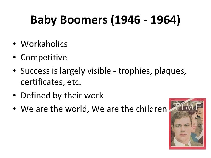 Baby Boomers (1946 - 1964) • Workaholics • Competitive • Success is largely visible
