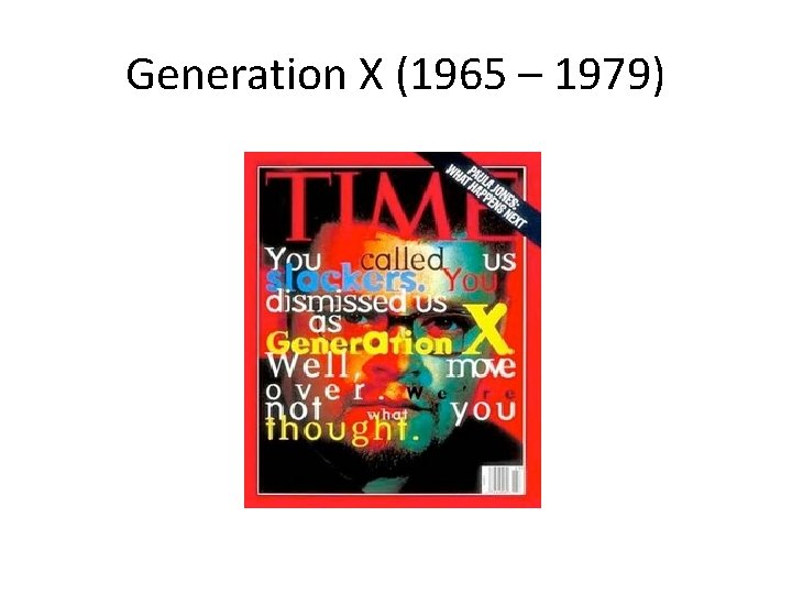 Generation X (1965 – 1979) 