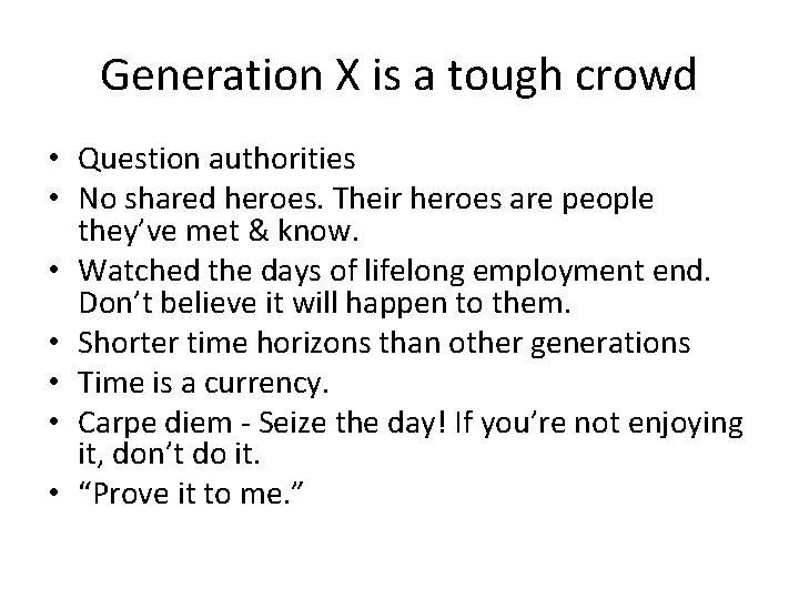 Generation X is a tough crowd • Question authorities • No shared heroes. Their