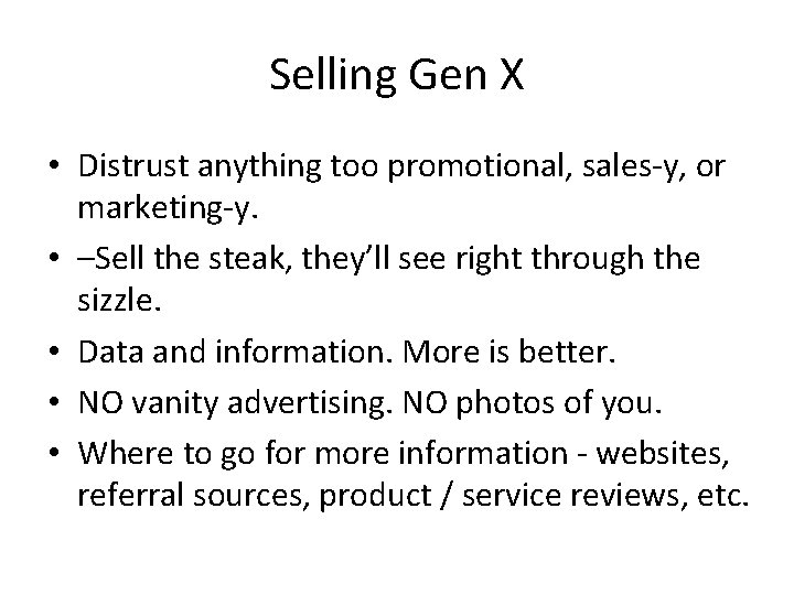 Selling Gen X • Distrust anything too promotional, sales-y, or marketing-y. • –Sell the