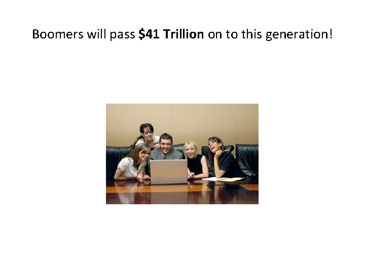 Boomers will pass $41 Trillion on to this generation! 