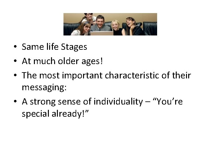  • Same life Stages • At much older ages! • The most important