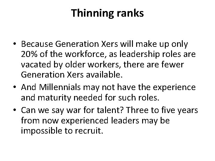Thinning ranks • Because Generation Xers will make up only 20% of the workforce,