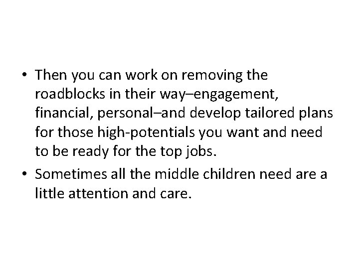  • Then you can work on removing the roadblocks in their way–engagement, financial,