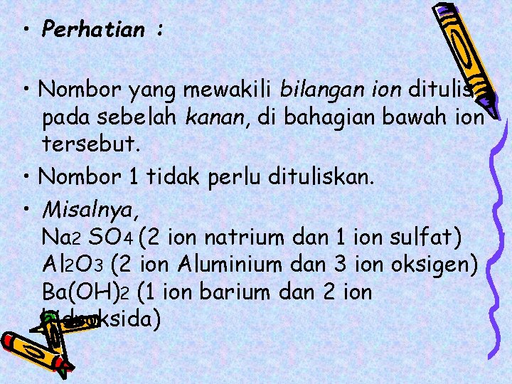  • Perhatian : • Nombor yang mewakili bilangan ion ditulis pada sebelah kanan,