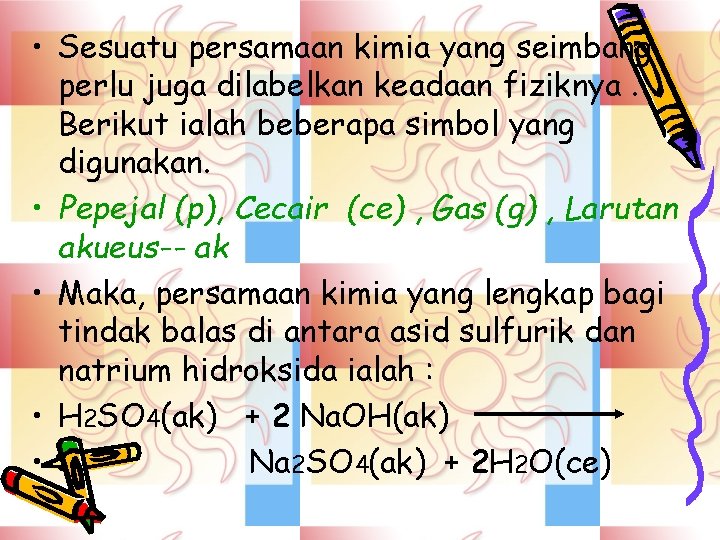  • Sesuatu persamaan kimia yang seimbang perlu juga dilabelkan keadaan fiziknya. Berikut ialah