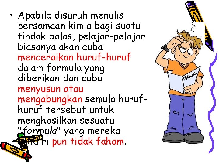  • Apabila disuruh menulis persamaan kimia bagi suatu tindak balas, pelajar-pelajar biasanya akan