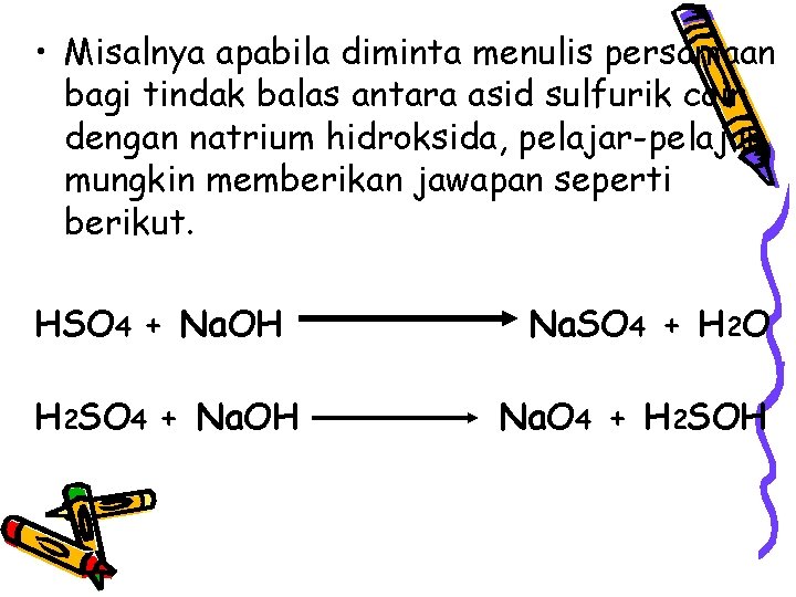  • Misalnya apabila diminta menulis persamaan bagi tindak balas antara asid sulfurik cair